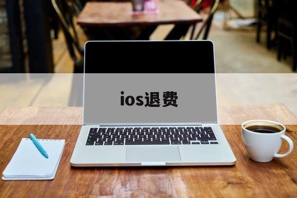 ios退费(ios退费淘宝怎么搜)