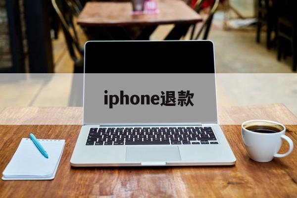 iphone退款(iphone退款不符合退款条件是什么)