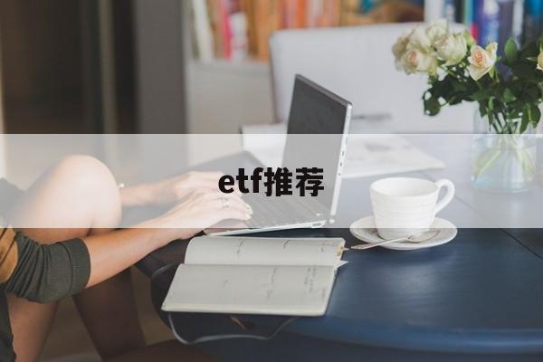 etf推荐(etf推荐软件)