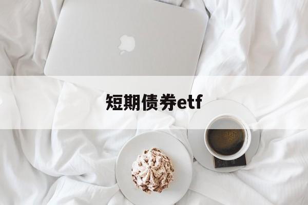 短期债券etf(短期债券ETF有哪些)