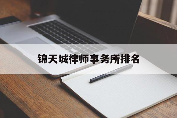 锦天城律师事务所排名(锦天城算什么档次的律所)