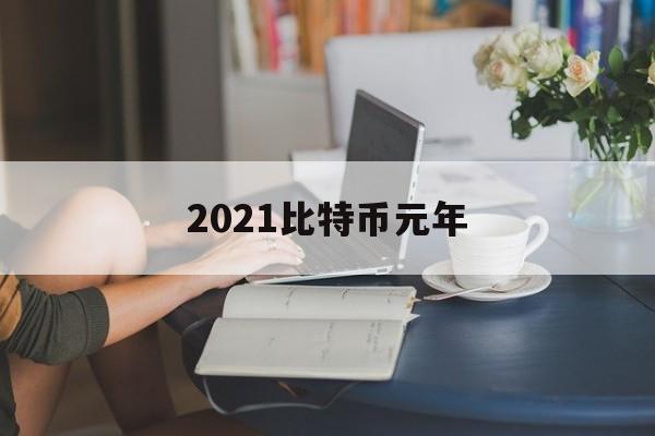 2021比特币元年(比特币20202021)