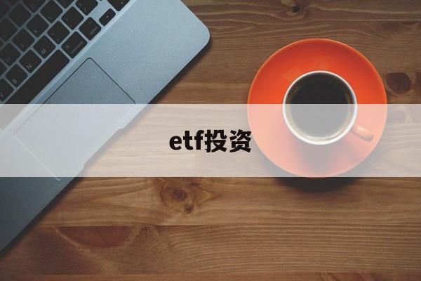 etf投资(ETF投资者是什么意思)